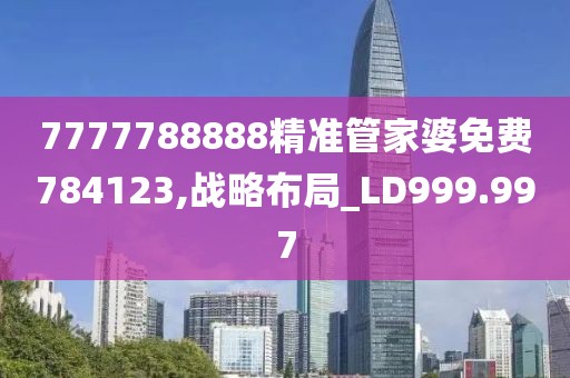 7777788888精準(zhǔn)管家婆免費(fèi)784123,戰(zhàn)略布局_LD999.997