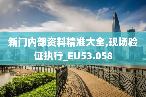 新門內部資料精準大全,現(xiàn)場驗證執(zhí)行_EU53.058