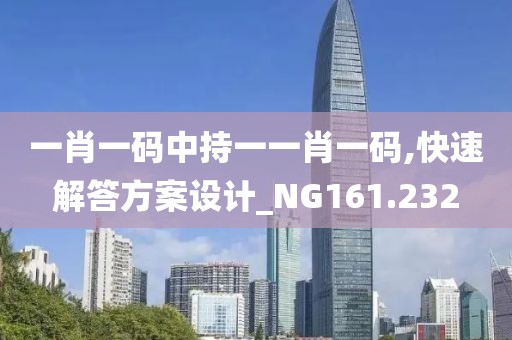 一肖一碼中持一一肖一碼,快速解答方案設(shè)計(jì)_NG161.232