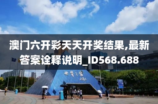 澳門六開彩天天開獎結(jié)果,最新答案詮釋說明_ID568.688
