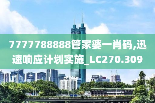 7777788888管家婆一肖碼,迅速響應(yīng)計(jì)劃實(shí)施_LC270.309
