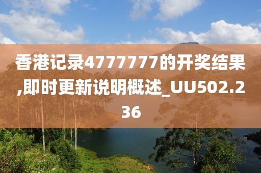 香港記錄4777777的開獎結(jié)果,即時(shí)更新說明概述_UU502.236