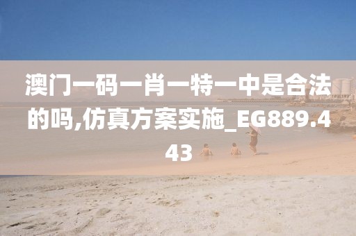 澳門(mén)一碼一肖一特一中是合法的嗎,仿真方案實(shí)施_EG889.443