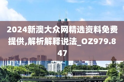 2024新澳大眾網(wǎng)精選資料免費(fèi)提供,解析解釋說法_OZ979.847
