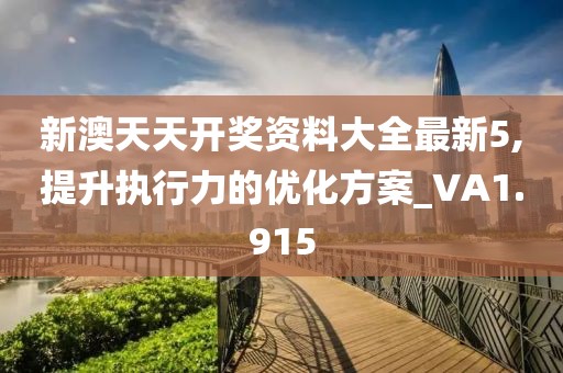 新澳天天開獎資料大全最新5,提升執(zhí)行力的優(yōu)化方案_VA1.915