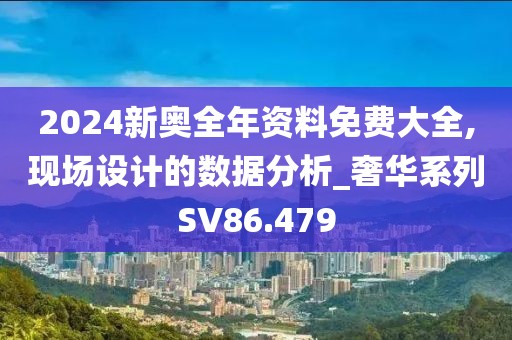 2024新奧全年資料免費(fèi)大全,現(xiàn)場設(shè)計(jì)的數(shù)據(jù)分析_奢華系列SV86.479