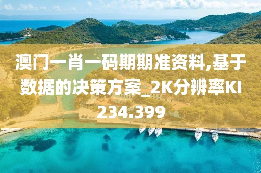 澳門一肖一碼期期準(zhǔn)資料,基于數(shù)據(jù)的決策方案_2K分辨率KI234.399
