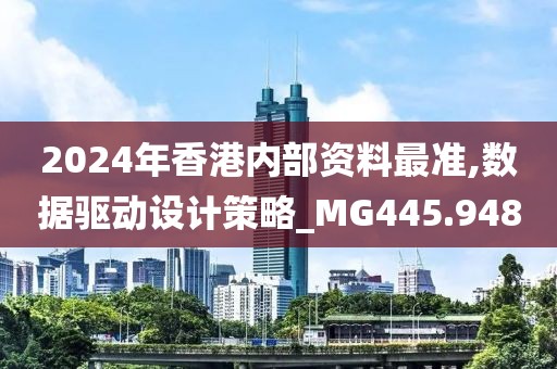 2024年香港內(nèi)部資料最準(zhǔn),數(shù)據(jù)驅(qū)動(dòng)設(shè)計(jì)策略_MG445.948
