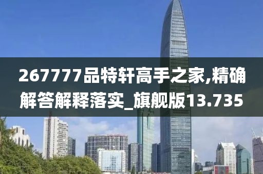 267777品特軒高手之家,精確解答解釋落實(shí)_旗艦版13.735