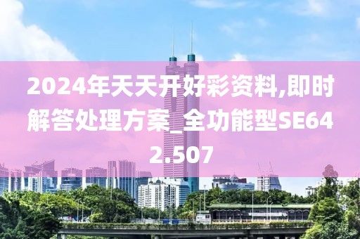 2024年天天開(kāi)好彩資料,即時(shí)解答處理方案_全功能型SE642.507