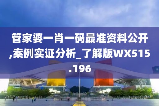 管家婆一肖一碼最準資料公開,案例實證分析_了解版WX515.196