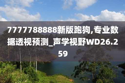 7777788888新版跑狗,專業(yè)數(shù)據(jù)透視預(yù)測_聲學(xué)視野WD26.259