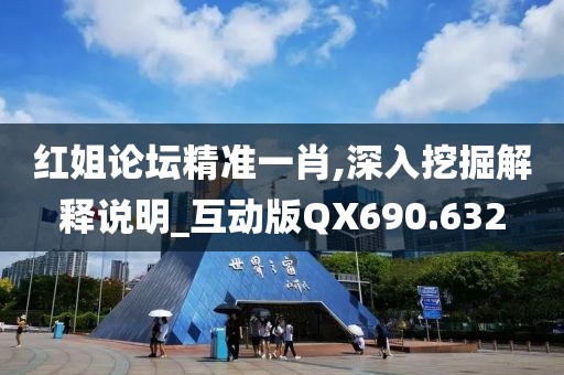 紅姐論壇精準(zhǔn)一肖,深入挖掘解釋說明_互動(dòng)版QX690.632