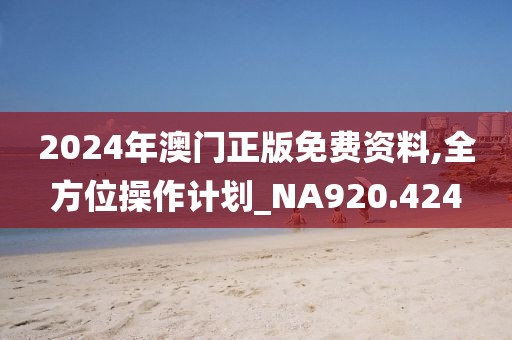 2024年澳門正版免費(fèi)資料,全方位操作計(jì)劃_NA920.424