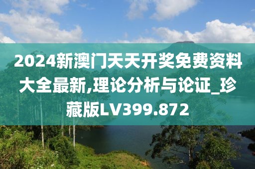 2024新澳門天天開獎免費(fèi)資料大全最新,理論分析與論證_珍藏版LV399.872