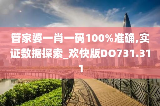 管家婆一肖一碼100%準(zhǔn)確,實(shí)證數(shù)據(jù)探索_歡快版DO731.311