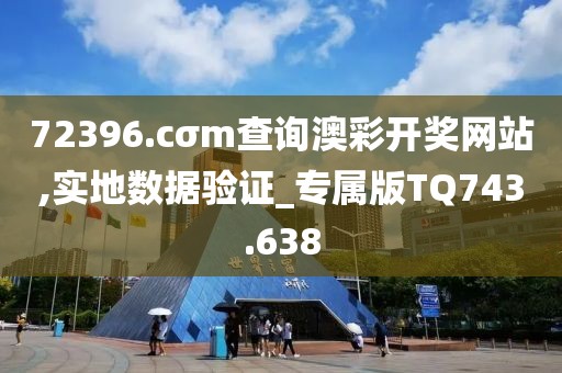 72396.cσm查詢澳彩開獎網(wǎng)站,實地數(shù)據(jù)驗證_專屬版TQ743.638