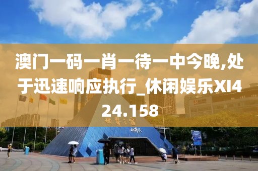 澳門一碼一肖一待一中今晚,處于迅速響應(yīng)執(zhí)行_休閑娛樂XI424.158