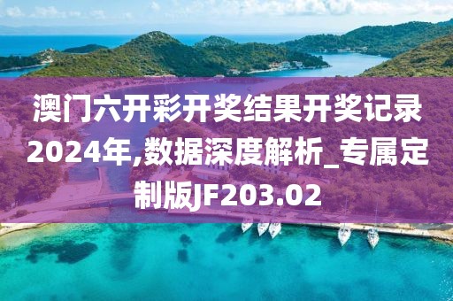 澳門六開彩開獎(jiǎng)結(jié)果開獎(jiǎng)記錄2024年,數(shù)據(jù)深度解析_專屬定制版JF203.02