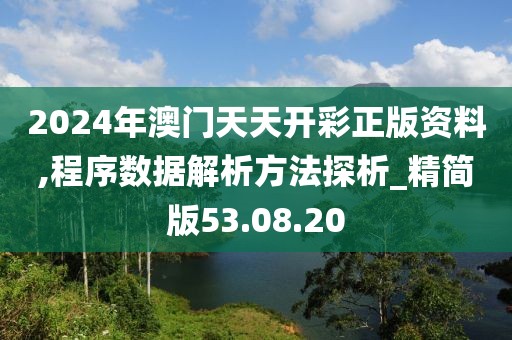 2024年澳門天天開彩正版資料,程序數(shù)據(jù)解析方法探析_精簡(jiǎn)版53.08.20