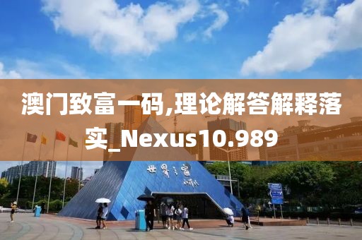 澳門致富一碼,理論解答解釋落實(shí)_Nexus10.989