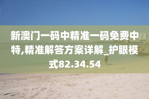 新澳門一碼中精準(zhǔn)一碼免費中特,精準(zhǔn)解答方案詳解_護(hù)眼模式82.34.54