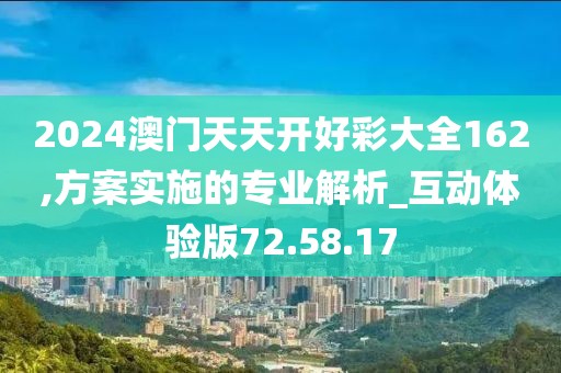 2024澳門天天開(kāi)好彩大全162,方案實(shí)施的專業(yè)解析_互動(dòng)體驗(yàn)版72.58.17