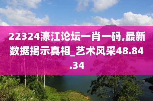22324濠江論壇一肖一碼,最新數(shù)據(jù)揭示真相_藝術(shù)風(fēng)采48.84.34