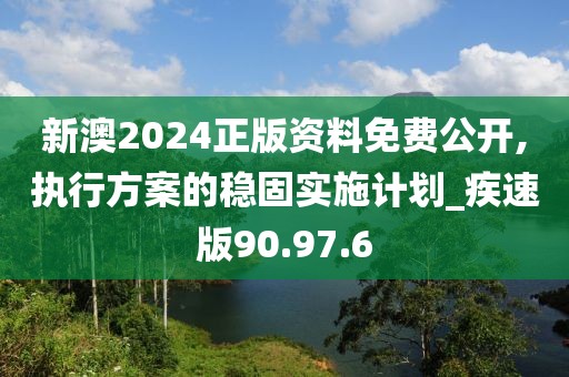 新澳2024正版資料免費(fèi)公開(kāi),執(zhí)行方案的穩(wěn)固實(shí)施計(jì)劃_疾速版90.97.6