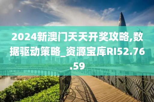 2024新澳門(mén)天天開(kāi)獎(jiǎng)攻略,數(shù)據(jù)驅(qū)動(dòng)策略_資源寶庫(kù)RI52.76.59
