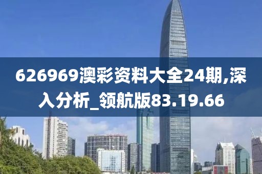 626969澳彩資料大全24期,深入分析_領(lǐng)航版83.19.66