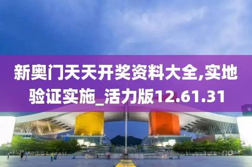 新奧門天天開獎資料大全,實地驗證實施_活力版12.61.31