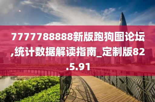 7777788888新版跑狗圖論壇,統(tǒng)計數(shù)據(jù)解讀指南_定制版82.5.91