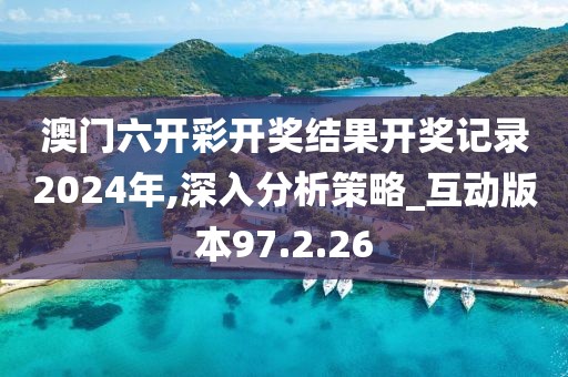 澳門六開彩開獎結(jié)果開獎記錄2024年,深入分析策略_互動版本97.2.26