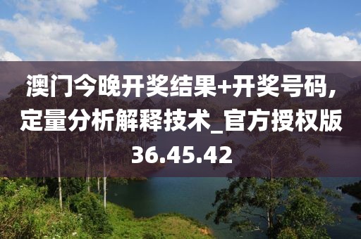 澳門今晚開獎(jiǎng)結(jié)果+開獎(jiǎng)號(hào)碼,定量分析解釋技術(shù)_官方授權(quán)版36.45.42