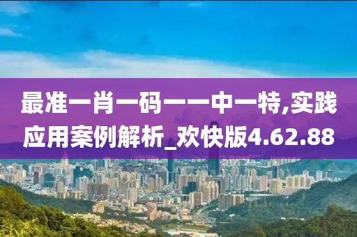 最準(zhǔn)一肖一碼一一中一特,實(shí)踐應(yīng)用案例解析_歡快版4.62.88