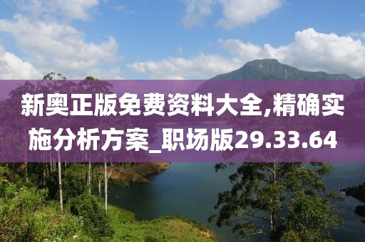 新奧正版免費(fèi)資料大全,精確實(shí)施分析方案_職場版29.33.64