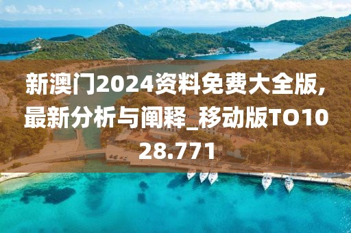 新澳門2024資料免費(fèi)大全版,最新分析與闡釋_移動(dòng)版TO1028.771