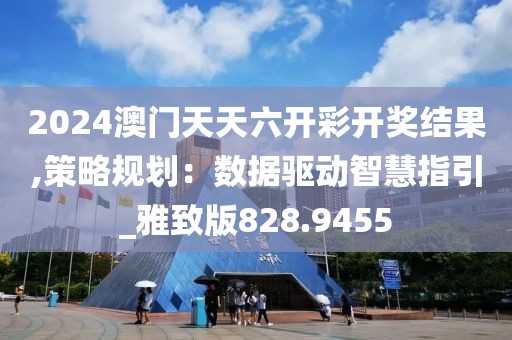 2024澳門天天六開(kāi)彩開(kāi)獎(jiǎng)結(jié)果,策略規(guī)劃：數(shù)據(jù)驅(qū)動(dòng)智慧指引_雅致版828.9455
