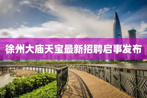 徐州大廟天寶最新招聘啟事發(fā)布