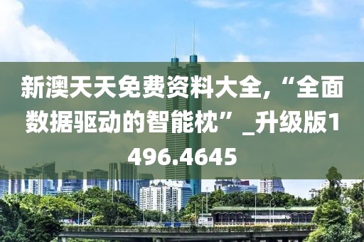 新澳天天免費(fèi)資料大全,“全面數(shù)據(jù)驅(qū)動(dòng)的智能枕”_升級(jí)版1496.4645