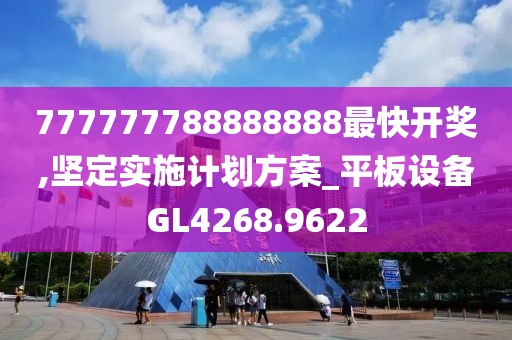 777777788888888最快開(kāi)獎(jiǎng),堅(jiān)定實(shí)施計(jì)劃方案_平板設(shè)備GL4268.9622