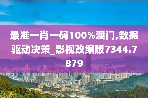 最準一肖一碼100%澳門,數(shù)據(jù)驅(qū)動決策_影視改編版7344.7879