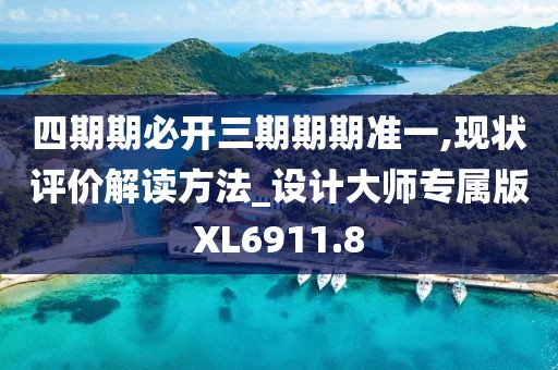 四期期必開(kāi)三期期期準(zhǔn)一,現(xiàn)狀評(píng)價(jià)解讀方法_設(shè)計(jì)大師專(zhuān)屬版XL6911.8