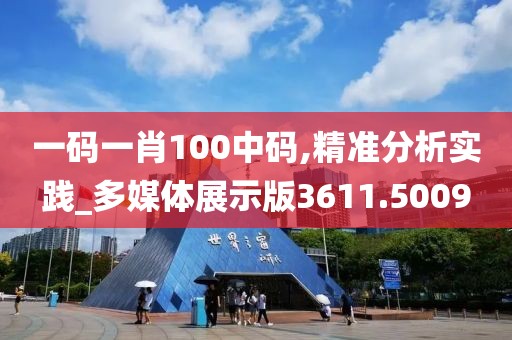 一碼一肖100中碼,精準(zhǔn)分析實(shí)踐_多媒體展示版3611.5009