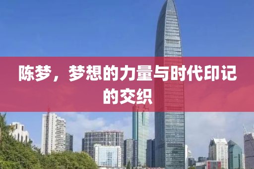 陳夢，夢想的力量與時(shí)代印記的交織