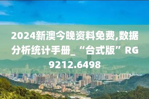 2024新澳今晚資料免費(fèi),數(shù)據(jù)分析統(tǒng)計(jì)手冊(cè)_“臺(tái)式版”RG9212.6498