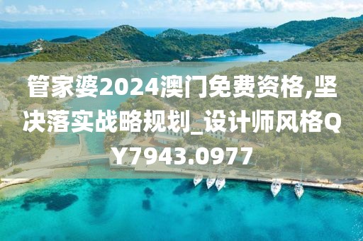 管家婆2024澳門免費(fèi)資格,堅(jiān)決落實(shí)戰(zhàn)略規(guī)劃_設(shè)計(jì)師風(fēng)格QY7943.0977