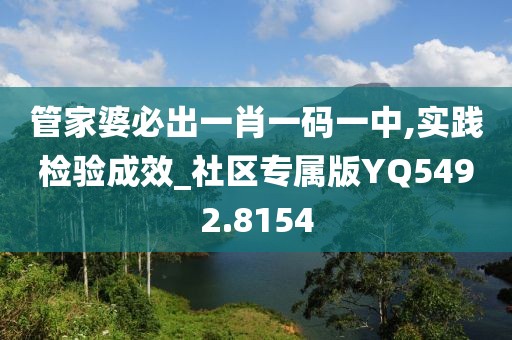 管家婆必出一肖一碼一中,實踐檢驗成效_社區(qū)專屬版YQ5492.8154
