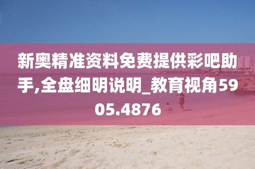新奧精準(zhǔn)資料免費(fèi)提供彩吧助手,全盤(pán)細(xì)明說(shuō)明_教育視角5905.4876